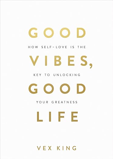 Good Vibes, Good Life: How Self-Love Is the Key to Unlocking Your Greatness